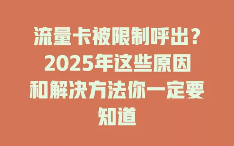 流量卡被限制呼出？2025年这些原因和解决方法你一定要知道