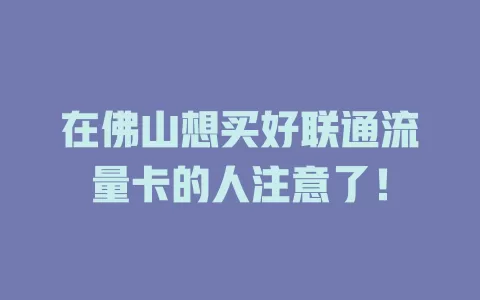 在佛山想买好联通流量卡的人注意了！