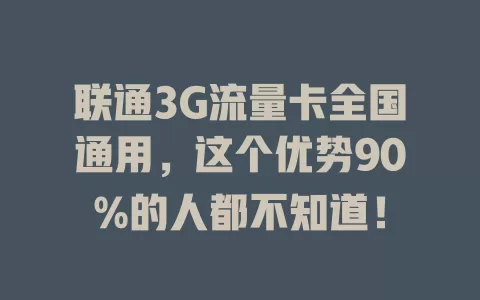 联通3G流量卡全国通用，这个优势90%的人都不知道！