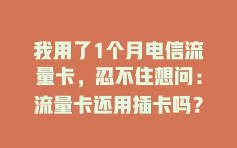 我用了1个月电信流量卡，忍不住想问：流量卡还用插卡吗？