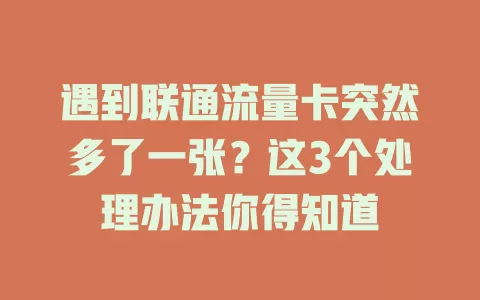遇到联通流量卡突然多了一张？这3个处理办法你得知道