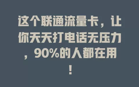 这个联通流量卡，让你天天打电话无压力，90%的人都在用！