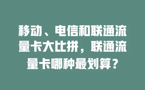 移动、电信和联通流量卡大比拼，联通流量卡哪种最划算？