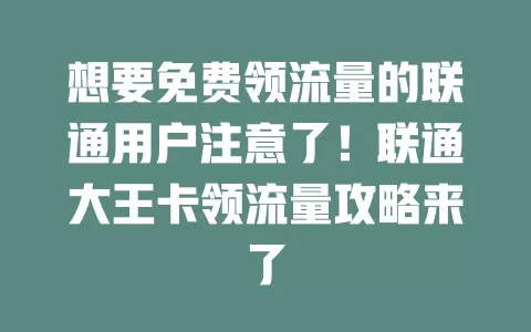 想要免费领流量的联通用户注意了！联通大王卡领流量攻略来了