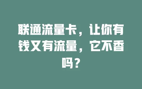 联通流量卡，让你有钱又有流量，它不香吗？