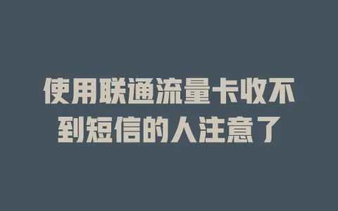 使用联通流量卡收不到短信的人注意了