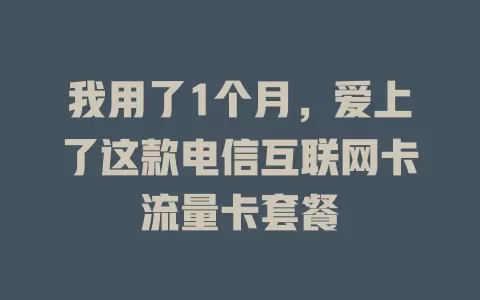 我用了1个月，爱上了这款电信互联网卡流量卡套餐