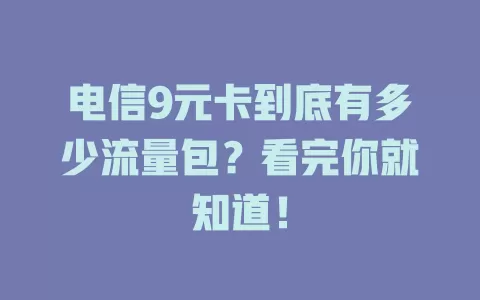 电信9元卡到底有多少流量包？看完你就知道！