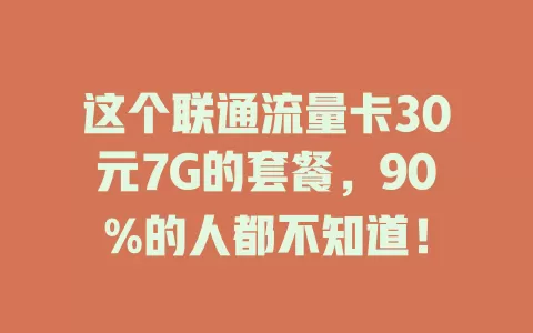 这个联通流量卡30元7G的套餐，90%的人都不知道！