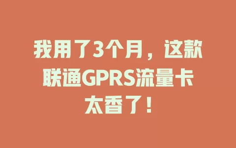 我用了3个月，这款联通GPRS流量卡太香了！