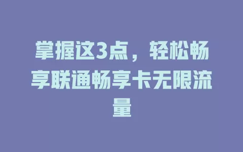 掌握这3点，轻松畅享联通畅享卡无限流量