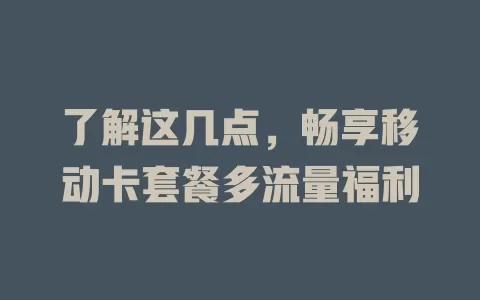 了解这几点，畅享移动卡套餐多流量福利