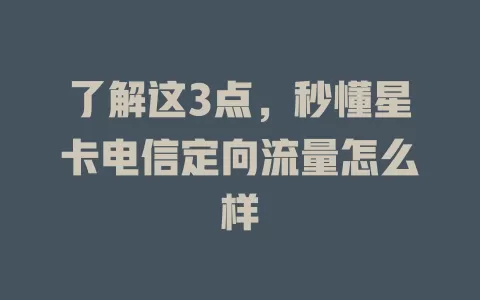 了解这3点，秒懂星卡电信定向流量怎么样