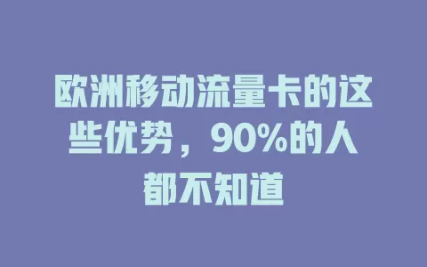 欧洲移动流量卡的这些优势，90%的人都不知道