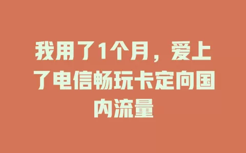 我用了1个月，爱上了电信畅玩卡定向国内流量