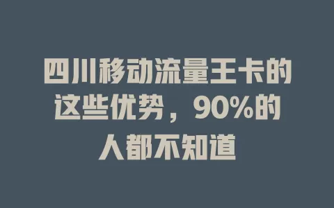 四川移动流量王卡的这些优势，90%的人都不知道