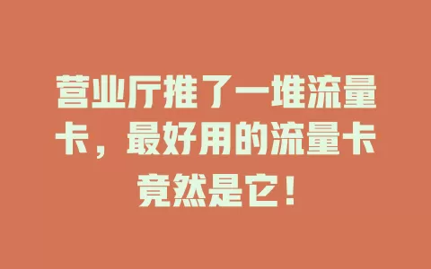 营业厅推了一堆流量卡，最好用的流量卡竟然是它！
