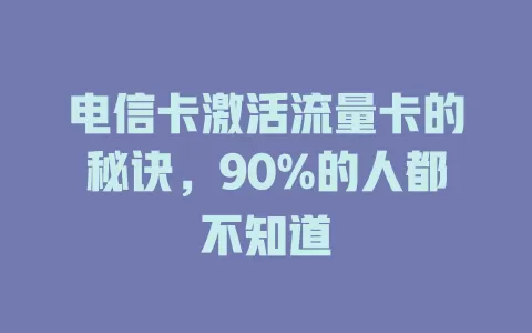 电信卡激活流量卡的秘诀，90%的人都不知道