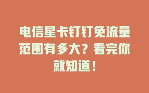 电信星卡钉钉免流量范围有多大？看完你就知道！