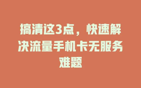 搞清这3点,快速解决流量手机卡无服务难题