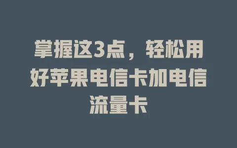 掌握这3点，轻松用好苹果电信卡加电信流量卡