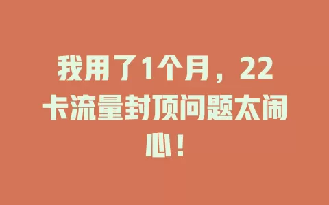 我用了1个月，22卡流量封顶问题太闹心！