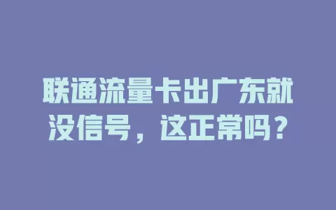 联通流量卡出广东就没信号，这正常吗？