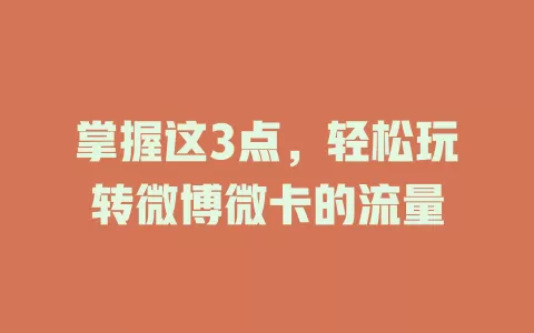 掌握这3点，轻松玩转微博微卡的流量