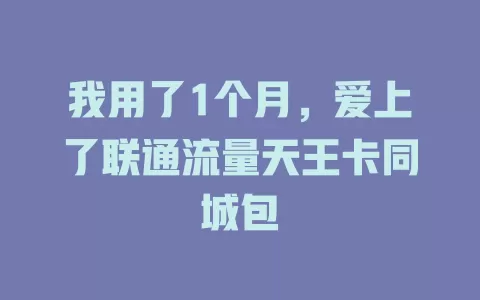 我用了1个月，爱上了联通流量天王卡同城包