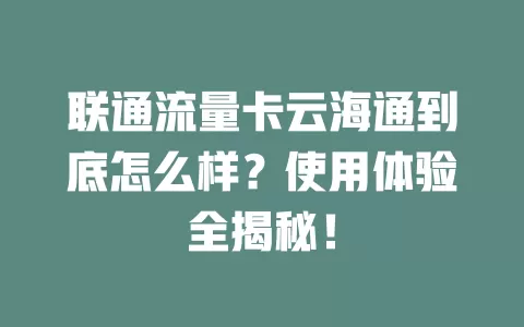 联通流量卡云海通到底怎么样？使用体验全揭秘！
