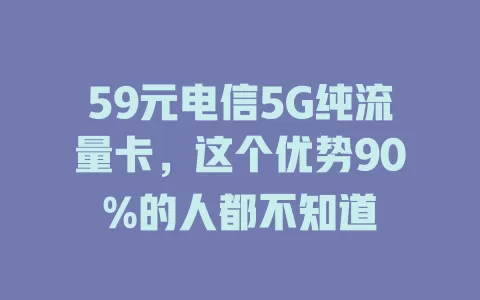 59元电信5G纯流量卡，这个优势90%的人都不知道
