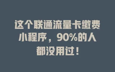这个联通流量卡缴费小程序，90%的人都没用过！
