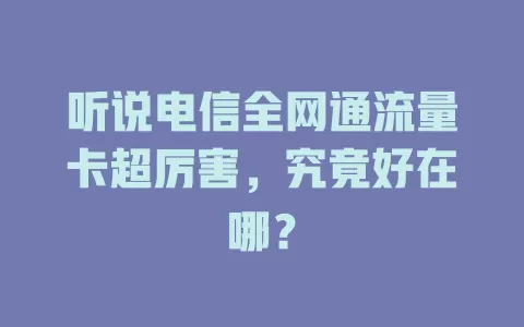 听说电信全网通流量卡超厉害，究竟好在哪？