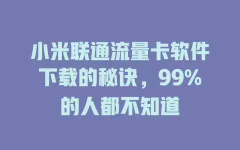 小米联通流量卡软件下载的秘诀，99%的人都不知道