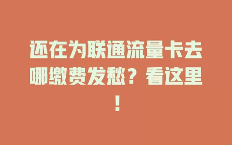 还在为联通流量卡去哪缴费发愁？看这里！