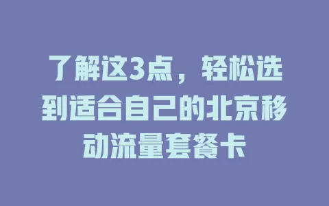 了解这3点，轻松选到适合自己的北京移动流量套餐卡