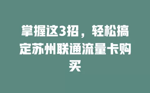 掌握这3招，轻松搞定苏州联通流量卡购买