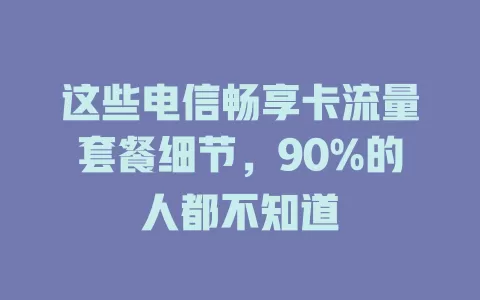这些电信畅享卡流量套餐细节，90%的人都不知道