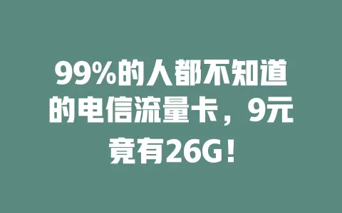 99%的人都不知道的电信流量卡，9元竟有26G！