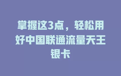 掌握这3点，轻松用好中国联通流量天王银卡