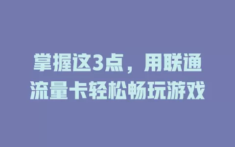 掌握这3点，用联通流量卡轻松畅玩游戏
