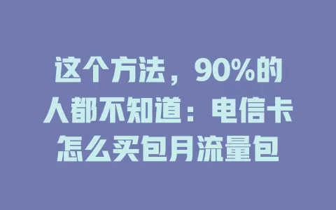 这个方法，90%的人都不知道：电信卡怎么买包月流量包