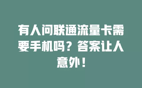有人问联通流量卡需要手机吗？答案让人意外！