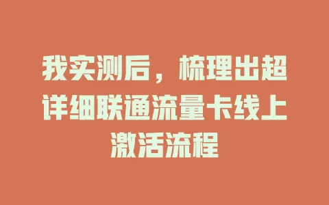 我实测后，梳理出超详细联通流量卡线上激活流程