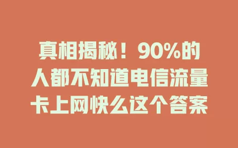 真相揭秘!90%的人都不知道电信流量卡上网快么这个答案