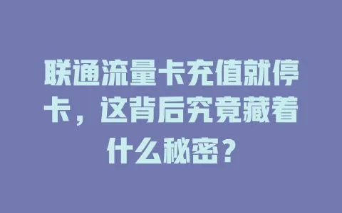 联通流量卡充值就停卡，这背后究竟藏着什么秘密？