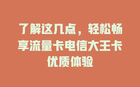 了解这几点，轻松畅享流量卡电信大王卡优质体验