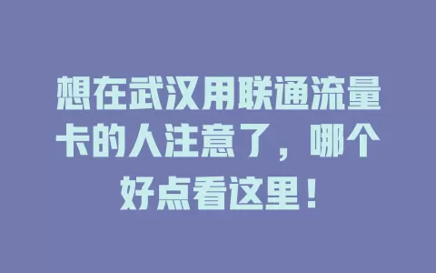 想在武汉用联通流量卡的人注意了，哪个好点看这里！
