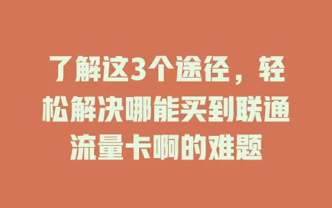 了解这3个途径，轻松解决哪能买到联通流量卡啊的难题