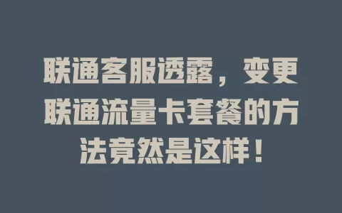 联通客服透露，变更联通流量卡套餐的方法竟然是这样！